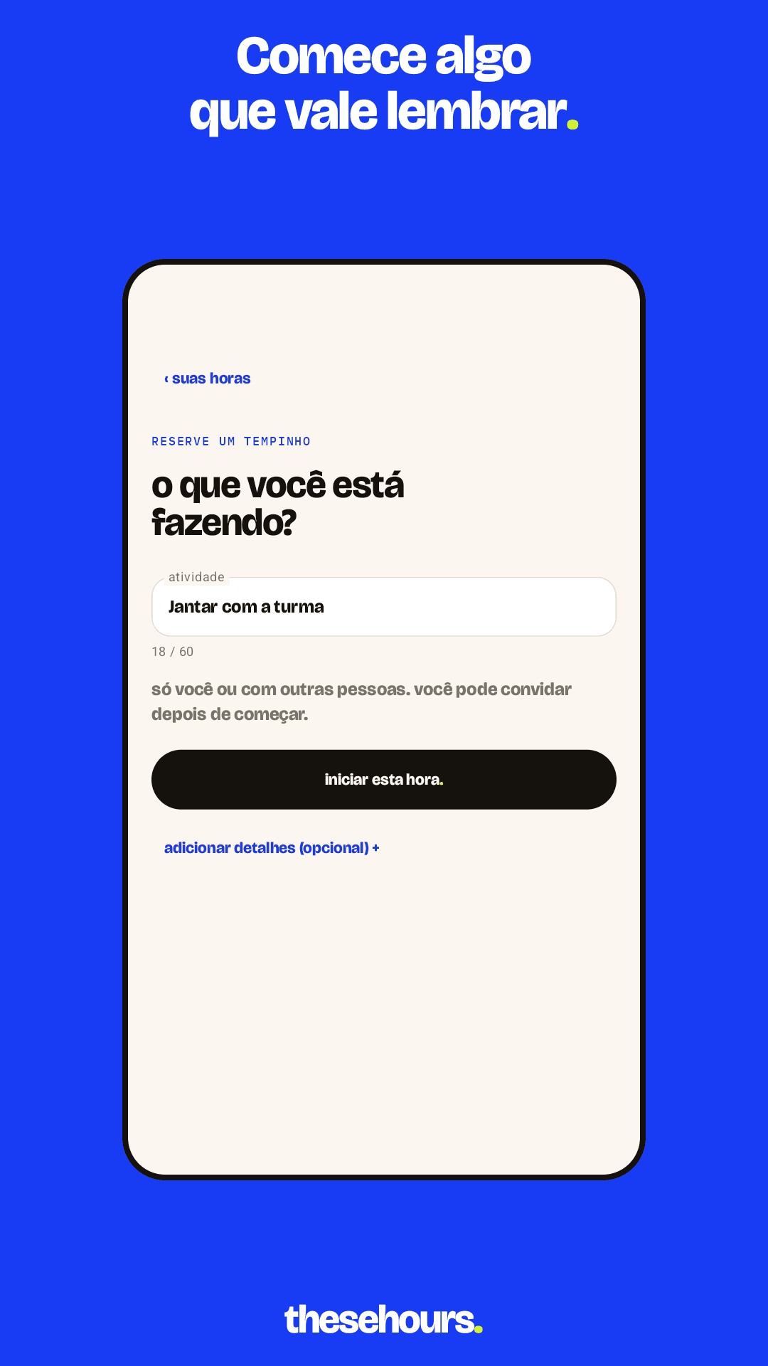 Comece algo que vale lembrar. No aplicativo, você dá um nome à atividade e inicia uma hora, com detalhes opcionais.